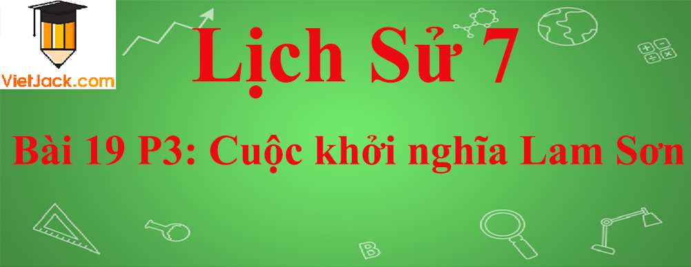 Lịch sử lớp 7 Bài 19 phần 3: Cuộc khởi nghĩa Lam Sơn