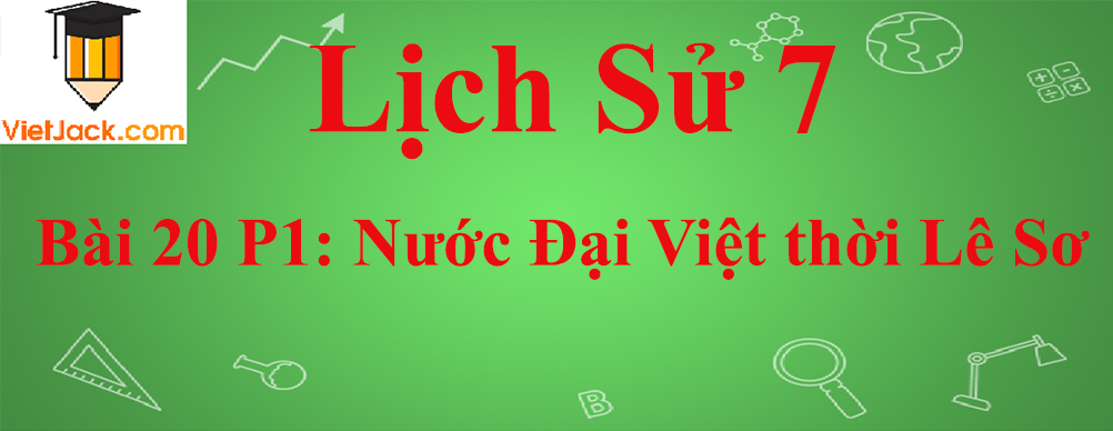 Lịch sử lớp 7 Bài 20 phần 1: Nước Đại Việt thời Lê Sơ