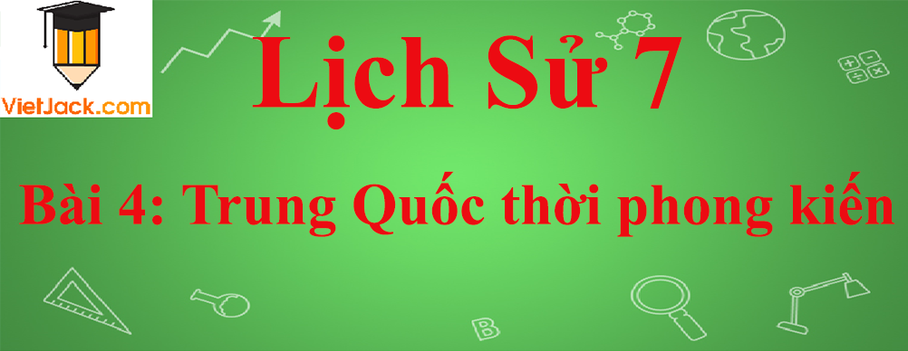 Lịch sử lớp 7 Bài 4: Trung Quốc thời phong kiến