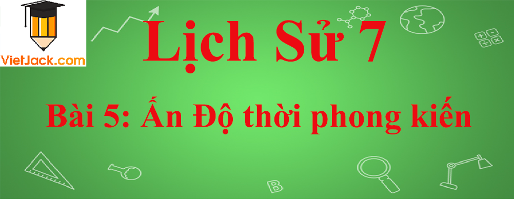 Lịch sử lớp 7 Bài 5: Ấn Độ thời phong kiến