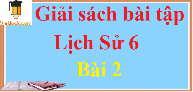 Giải sách bài tập Lịch Sử lớp 6 Bài 2 hay nhất