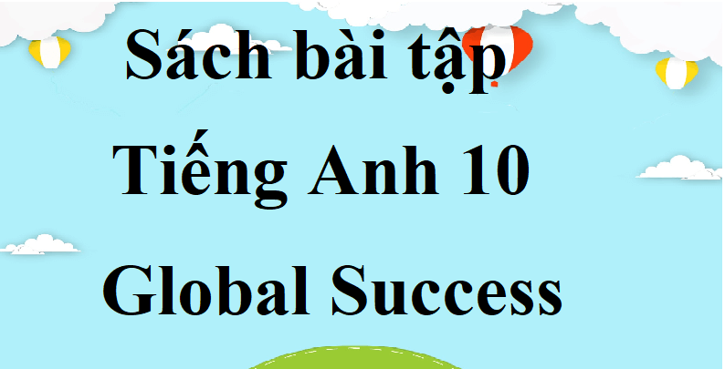 Giải sách bài tập Tiếng Anh 10 mới | Giải SBT Tiếng Anh 10 mới