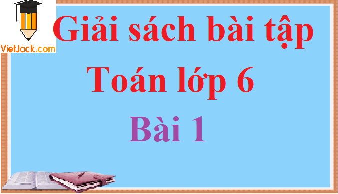 Giải sách bài tập Toán lớp 6 Bài 1 hay nhất