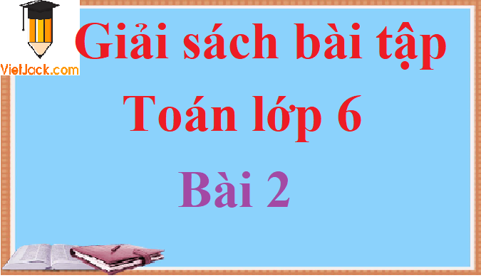 Giải sách bài tập Toán lớp 6 Bài 2 hay nhất