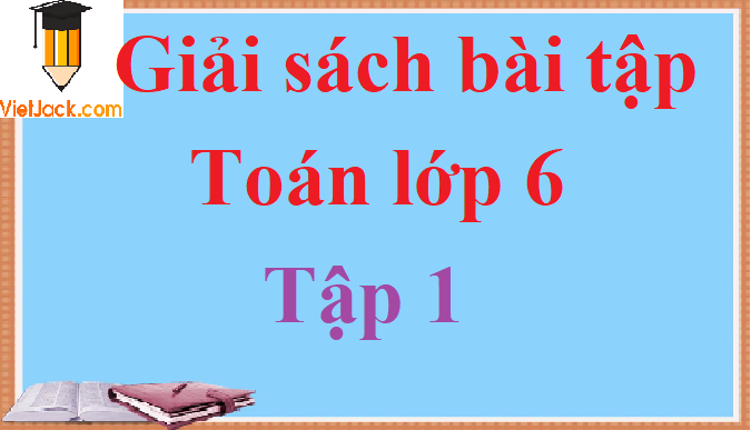 Giải sách bài tập Toán lớp 6 Tập 1 hay nhất