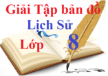 Giải tập bản đồ Lịch Sử 8 | Tập bản đồ tranh ảnh Lịch Sử 