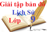 Giải tập bản đồ Lịch Sử 9 | Tập bản đồ tranh ảnh Lịch Sử 9