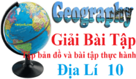 Giải Tập bản đồ và bài tập thực hành Địa Lí 10 | Giải tập bản đồ Địa Lí 10