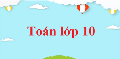 Toán 10 | Toán lớp 10 | Giải Toán 10 | Giải Toán lớp 10 Tập 1, Tập 2 Kết nối tri thức, Chân trời sáng tạo, Cánh diều | Giải bài tập Toán 10