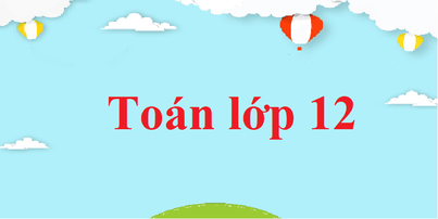 Toán 12 | Giải bài tập Toán 12 (hay nhất) | Giải sgk Toán 12