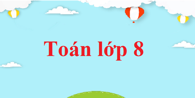 Toán 8 | Giải bài tập Toán 8 (hay nhất) | Giải sgk Toán 8 (sách mới)