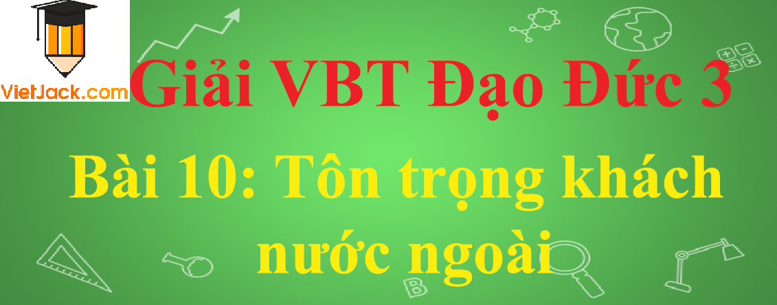 Vở bài tập Đạo Đức lớp 3 Bài 10: Tôn trọng khách nước ngoài