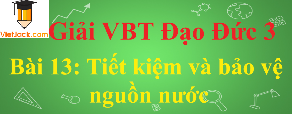 Vở bài tập Đạo Đức lớp 3 Bài 13: Tiết kiệm và bảo vệ nguồn nước