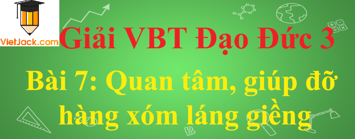 Vở bài tập Đạo Đức lớp 3 Bài 7: Quan tâm, giúp đỡ hàng xóm láng giềng