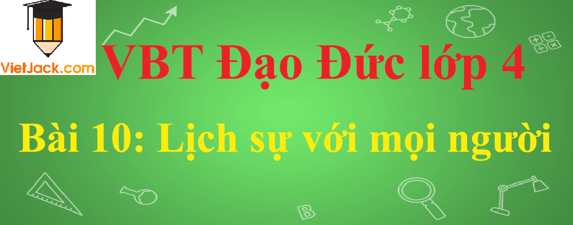 Giải Giải sgk, Vở bài tập Đạo đức lớp 4 Bài 10 (sách mới)