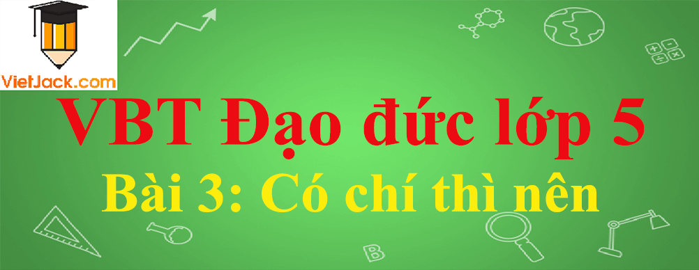 Vở bài tập Đạo Đức lớp 5 Bài 3: Có chí thì nên