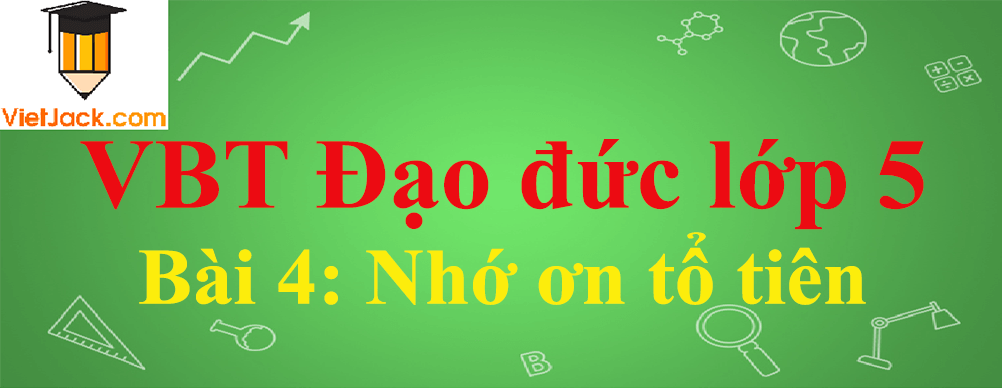 Vở bài tập Đạo Đức lớp 5 Bài 4: Nhớ ơn tổ tiên