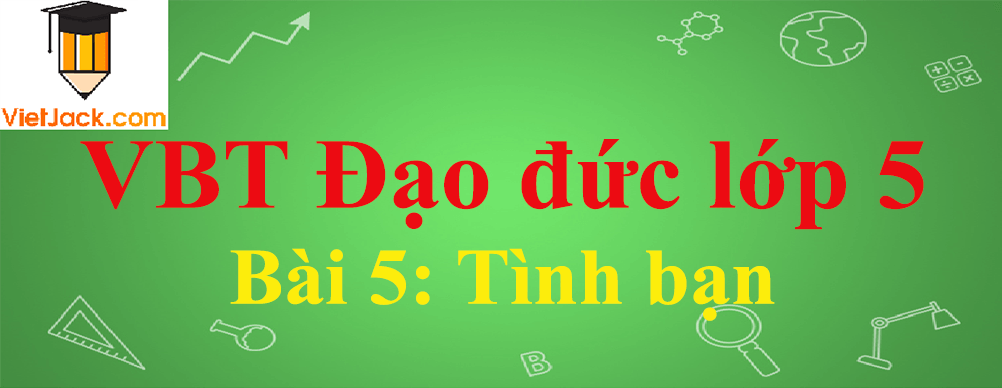 Vở bài tập Đạo Đức lớp 5 Bài 5: Tình bạn