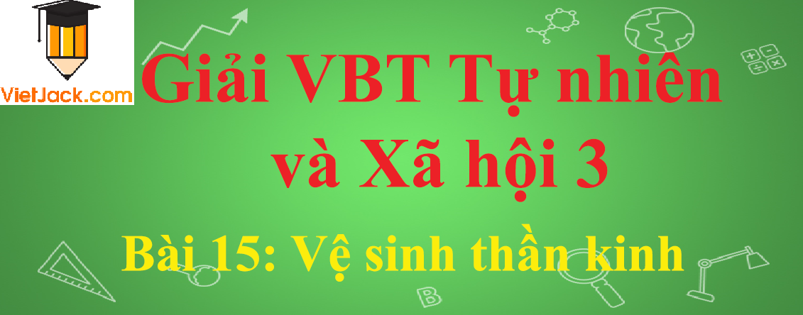 Vở bài tập Tự nhiên và Xã hội lớp 3 Bài 15: Vệ sinh thần kinh