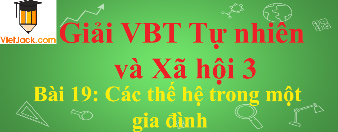 Vở bài tập Tự nhiên và Xã hội lớp 3 Bài 19: Các thế hệ trong một gia đình