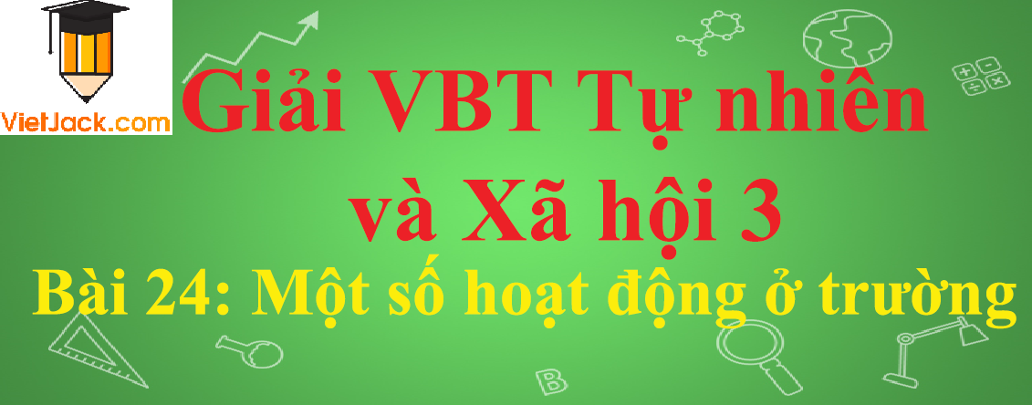 Vở bài tập Tự nhiên và Xã hội lớp 3 Bài 24: Một số hoạt động ở trường