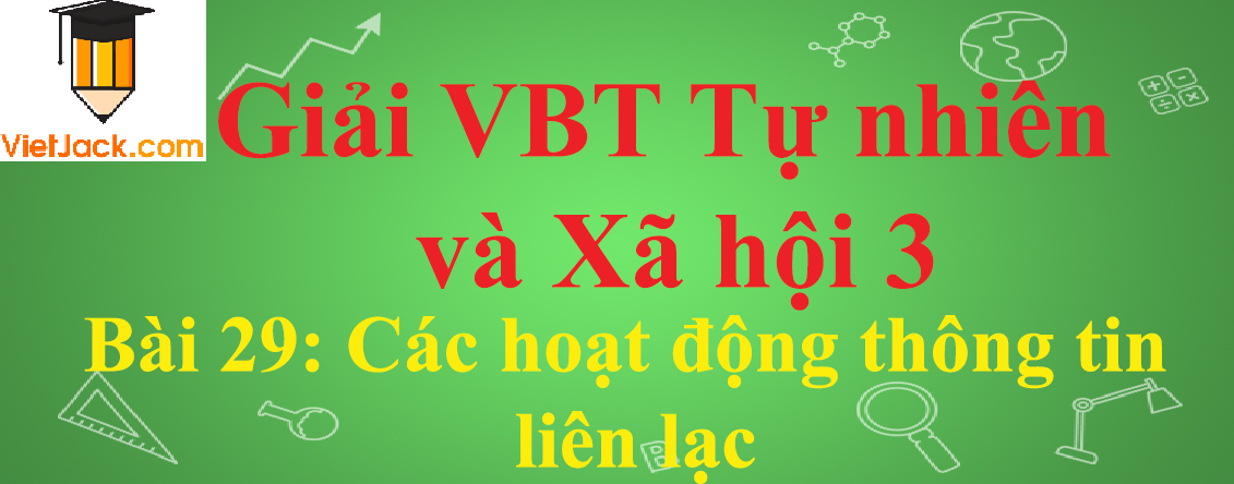 Vở bài tập Tự nhiên và Xã hội lớp 3 Bài 29: Các hoạt động thông tin liên lạc