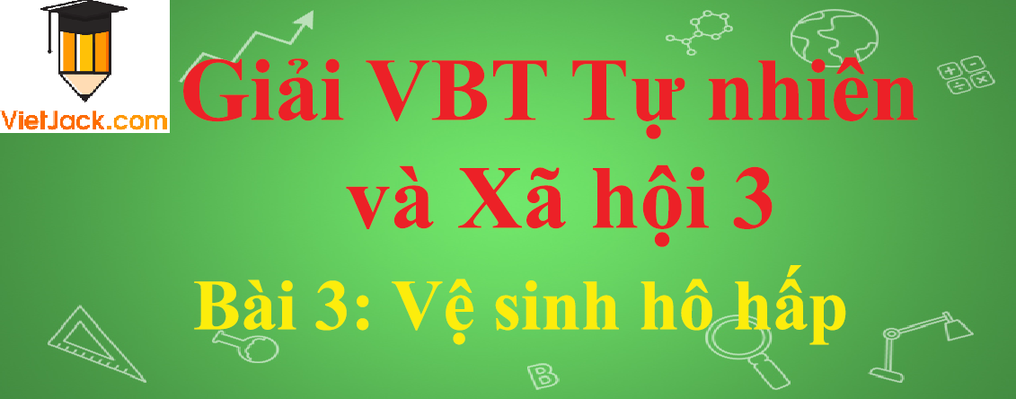 Vở bài tập Tự nhiên và Xã hội lớp 3 Bài 3: Vệ sinh hô hấp