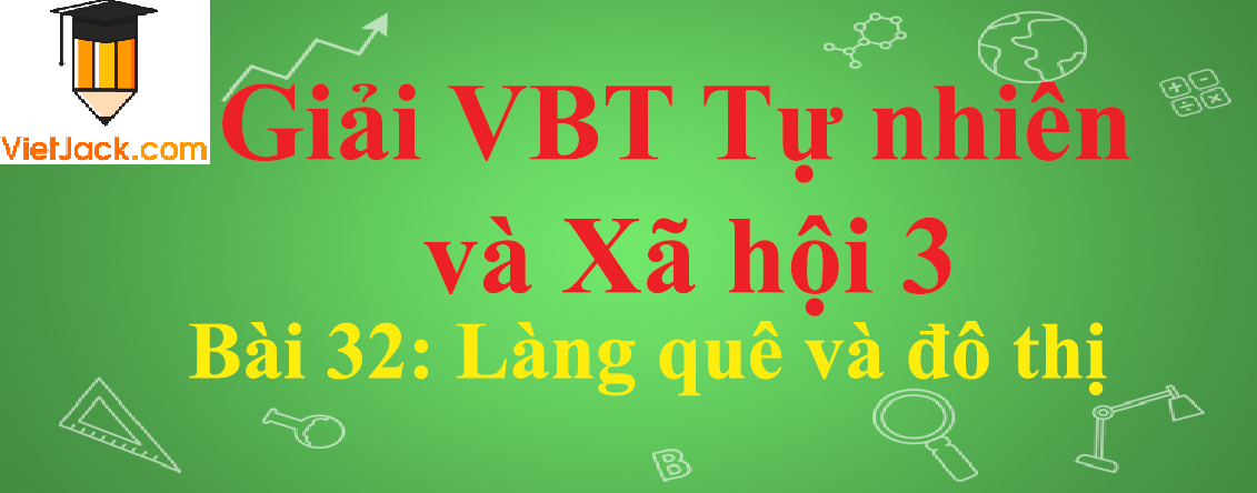 Vở bài tập Tự nhiên và Xã hội lớp 3 Bài 32: Làng quê và đô thị