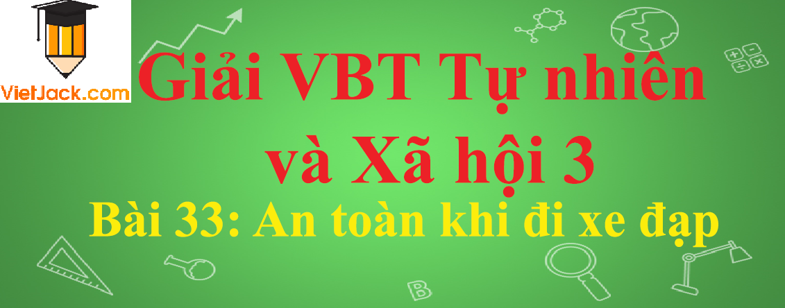 Vở bài tập Tự nhiên và Xã hội lớp 3 Bài 33: An toàn khi đi xe đạp