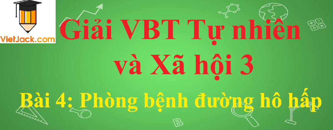 Vở bài tập Tự nhiên và Xã hội lớp 3 Bài 4: Phòng bệnh đường hô hấp