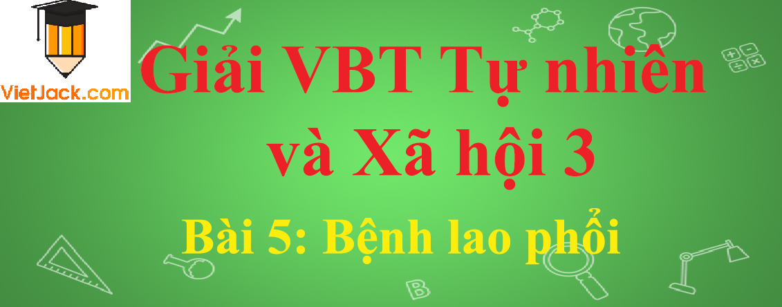 Vở bài tập Tự nhiên và Xã hội lớp 3 Bài 5: Bệnh lao phổi