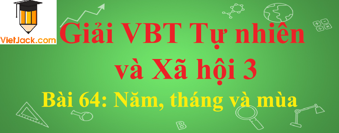 Vở bài tập Tự nhiên và Xã hội lớp 3 Bài 64: Năm, tháng và mùa