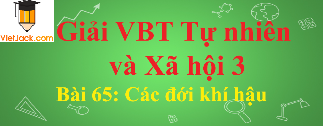 Vở bài tập Tự nhiên và Xã hội lớp 3 Bài 65: Các đới khí hậu