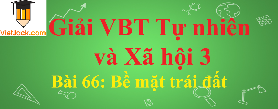 Vở bài tập Tự nhiên và Xã hội lớp 3 Bài 66: Bề mặt trái đất