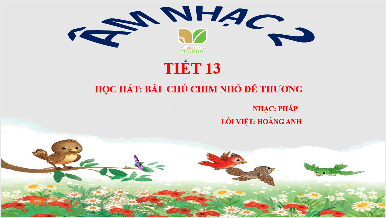 Giáo án điện tử Âm nhạc lớp 2 Kết nối tri thức Hát: Chú chim nhỏ dễ thương | PPT Âm nhạc 2