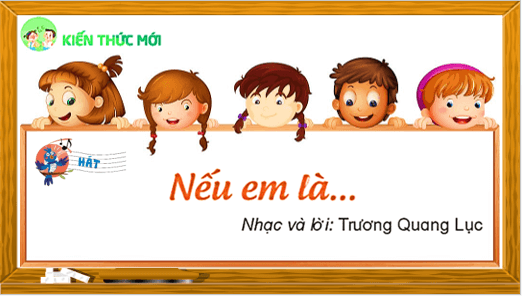 Giáo án điện tử Âm nhạc lớp 4 Kết nối tri thức Hát: Nếu em là | PPT Âm nhạc 4