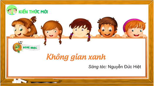 Giáo án điện tử Âm nhạc lớp 4 Kết nối tri thức Nghe nhạc: Không gian xanh | PPT Âm nhạc 4