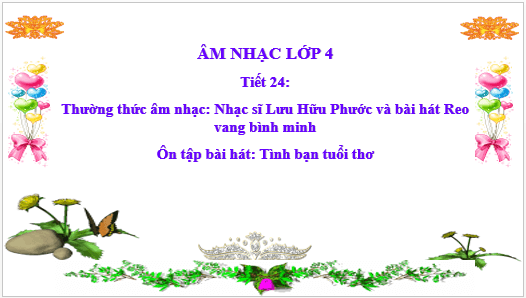 Giáo án điện tử Âm nhạc lớp 4 Kết nối tri thức Thường thức âm nhạc: Nhạc sĩ Lưu Hữu Phước và bài hát Reo vang bình minh | PPT Âm nhạc 4