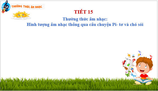 Giáo án điện tử Âm nhạc lớp 4 Kết nối tri thức Thường thức âm nhạc: Pi-tơ (Peter) và chó sói | PPT Âm nhạc 4