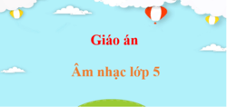 Giáo án Âm nhạc lớp 5 (sách mới) | Giáo án điện tử, bài giảng powerpoint (PPT) Âm nhạc 5