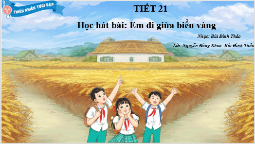 Giáo án điện tử Âm nhạc lớp 5 Kết nối tri thức Hát: Em đi giữa biển vàng | PPT Âm nhạc 5