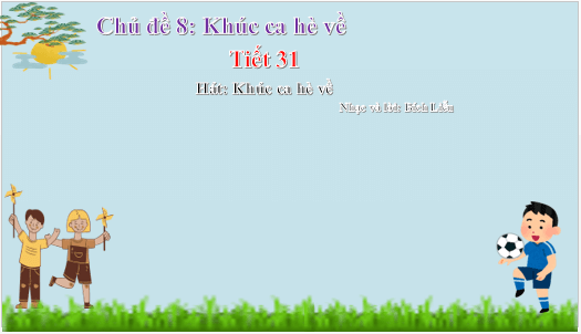 Giáo án điện tử Âm nhạc lớp 5 Kết nối tri thức Hát: Khúc ca hè về | PPT Âm nhạc 5