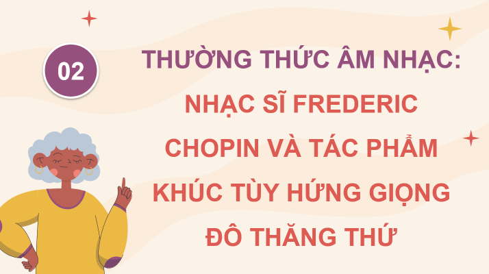 Giáo án điện tử Âm nhạc 8 Kết nối tri thức Thường thức âm nhạc: Nhạc sĩ Frederic Chopin (F. Chopin) và tác phẩm Khúc tùy hứng giọng Đô thăng thứ (Fantaisie Impromptu in C Sharp Minor) | PPT Âm nhạc 8