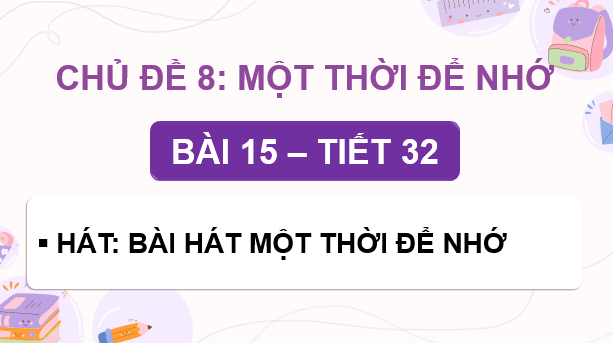 Giáo án điện tử Âm nhạc 9 Kết nối tri thức Hát: Bài hát Một thời để nhớ | PPT Âm nhạc 9