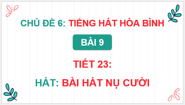 Giáo án điện tử Âm nhạc 9 Kết nối tri thức Hát: Bài hát Nụ cười | PPT Âm nhạc 9
