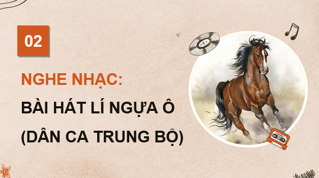 Giáo án điện tử Âm nhạc 9 Kết nối tri thức Nghe nhạc: Bài hát Lí ngựa ô (Dân ca Trung Bộ) | PPT Âm nhạc 9