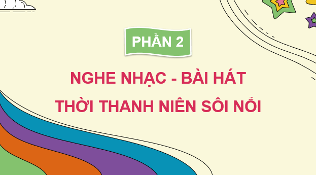 Giáo án điện tử Âm nhạc 9 Kết nối tri thức Nghe nhạc: Bài hát Thời thanh niên sôi nổi | PPT Âm nhạc 9