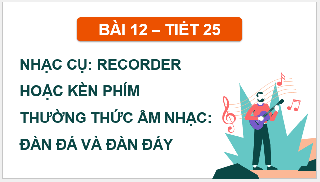Giáo án điện tử Âm nhạc 9 Kết nối tri thức Nhạc cụ: Recorder hoặc kèn phím trang 47 | PPT Âm nhạc 9