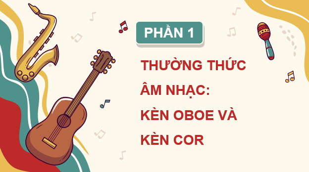 Giáo án điện tử Âm nhạc 9 Kết nối tri thức Thường thức âm nhạc: Kèn oboe và kèn cor | PPT Âm nhạc 9