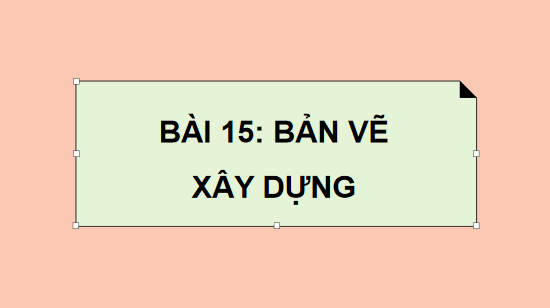 Giáo án điện tử Công nghệ 10 Kết nối tri thức Bài 15: Bản vẽ xây dựng | PPT Công nghệ 10
